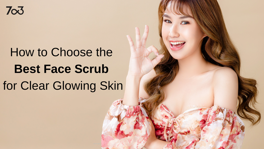 How to Choose the Best Face Scrub for Clear Glowing Skin