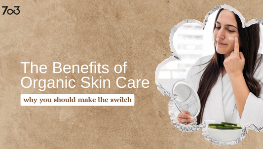 The Benefits of Organic Skin Care: Why You Should Make the Switch